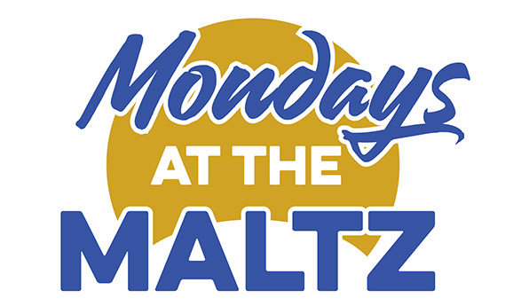 MONDAYS AT THE MALTZ 